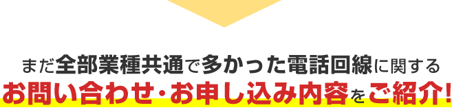 まだ全部業種共通で多かった電話回線に関するお問い合わせ･お申し込み内容をご紹介！