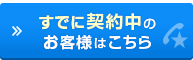 すでに契約中のお客様はこちら