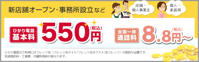 新店舗オープン･事務所設立など ひかり電話 基本料550円（税込）／全国一律 通話料8.8円（税込）～