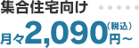 集合住宅向け 月々2,090円（税込）～