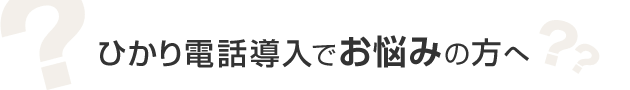 ひかり電話導入でお悩みの方へ