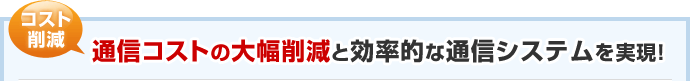 コスト削減 通信コストの大幅削減と効率的な通信システムを実現！